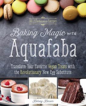 Paperback Baking Magic with Aquafaba: Transform Your Favorite Vegan Treats with the Revolutionary New Egg Substitute Book