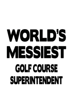 Paperback World's Messiest Golf Course Superintendent: Personal Golf Course Superintendent Notebook, Journal Gift, Diary, Doodle Gift or Notebook - 6 x 9 Compac Book