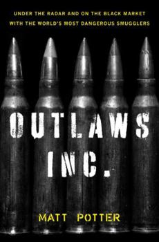 Hardcover The Outlaws Inc.: Under the Radar and on the Black Market with the World's Most Dangerous Smugglers Book