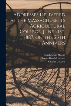 Paperback Addresses Delivered at the Massachusetts Agricultural College, June 21st, 1887, on the 25th Annivers Book