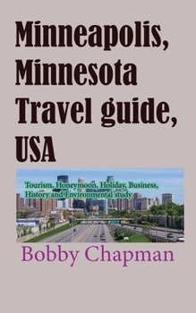 Paperback Minneapolis, Minnesota Travel guide, USA: Tourism, Honeymoon, Holiday, Business, History and Environmental study Book