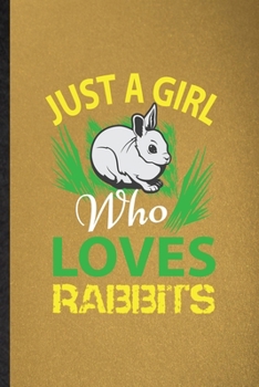 Just a Girl Who Loves Rabbits: Lined Notebook For Rabbit Owner Vet. Funny Ruled Journal For Exotic Animal Lover. Unique Student Teacher Blank Composition/ Planner Great For Home School Office Writing