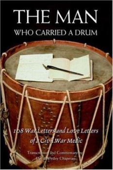 The Man Who Carried A Drum: 108 War Letters and Love Letters of a Civil War Medic