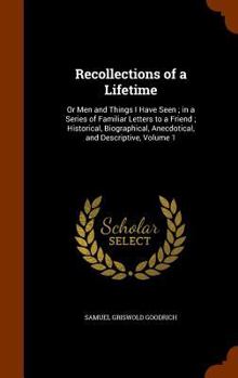 Hardcover Recollections of a Lifetime: Or Men and Things I Have Seen; in a Series of Familiar Letters to a Friend; Historical, Biographical, Anecdotical, and Book