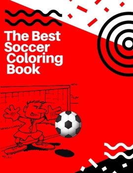 The Best Soccer Coloring Book: Awesome Coloring Book For Kids, Football, Baseball, Soccer, lovers and Includes Bonus Activity 100 Pages (Coloring Books for Kids)