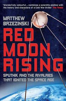 Red Moon Rising: Sputnik and the Rivalries that Ignited the Space Age
