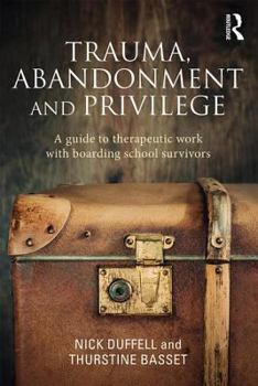 Hardcover Trauma, Abandonment and Privilege: A guide to therapeutic work with boarding school survivors Book
