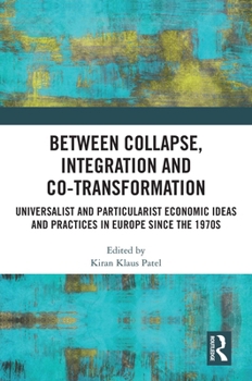 Hardcover Between Collapse, Integration and Co-Transformation: Universalist and Particularist Economic Ideas and Practices in Europe since the 1970s Book