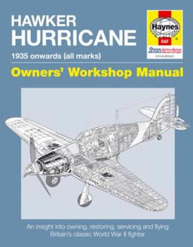 Hawker Hurricane Manual: An Insight into Owning, Restoring, Servicing and Flying Britain's Classic World War II Fighter - Book  of the Haynes Owners' Workshop Manual