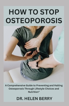 Paperback How to Stop Osteoporosis: A Comprehensive Guide to Preventing and Halting Osteoporosis Through Lifestyle Choices and Nutrition Book