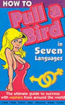 Paperback How to Pull a Bird in Seven Languages: The Ultimate Guide to Success with Women from Around the World Book