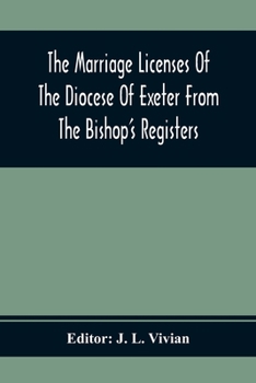 Paperback The Marriage Licenses Of The Diocese Of Exeter From The Bishop'S Registers Book