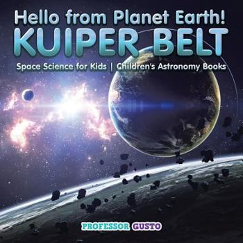Paperback Hello from Planet Earth! KUIPER BELT - Space Science for Kids - Children's Astronomy Books Book