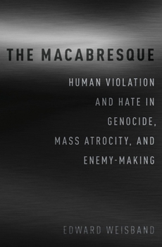 Hardcover The Macabresque: Human Violation and Hate in Genocide, Mass Atrocity and Enemy-Making Book