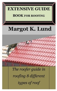 Paperback Extensive Guide Book for Roofing: The roofer guide in roofing 8 different types of roof Book