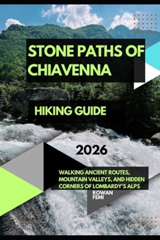 STONE PATHS OF CHIAVENNA: WALKING ANCIENT ROUTES, MOUNTAIN VALLEYS, AND HIDDEN CORNERS OF LOMBARDY'S ALPS