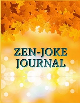ZEN-JOKE JOURNAL: write down a cool joke or a funny joke that you heard somewhere before. Funny Gag Gift, Humor Notebook, Joke Journal, funny journal Gift (Laugh-Out-Loud Journal)