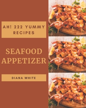 Paperback Ah! 222 Yummy Seafood Appetizer Recipes: I Love Yummy Seafood Appetizer Cookbook! Book