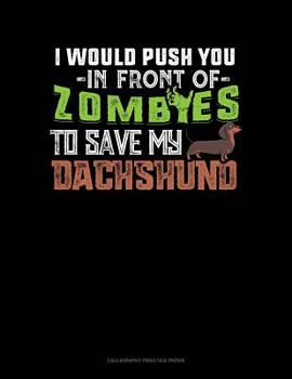 Paperback I Would Push You In Front Of Zombies To Save My Dachshund: Calligraphy Practice Paper Book