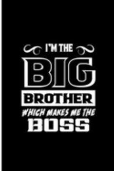 I'm The Big Brother Which Makes Me The Boss: Brother Perfect Gift Lined Notebook/Journal (6"x9")