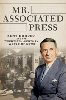 Hardcover Mr. Associated Press: Kent Cooper and the Twentieth-Century World of News Book