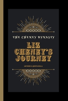 The Cheney Dynasty: Liz Cheney's Journey
