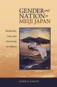 Hardcover Gender and Nation in Meiji Japan: Modernity, Loss, and the Doing of History Book