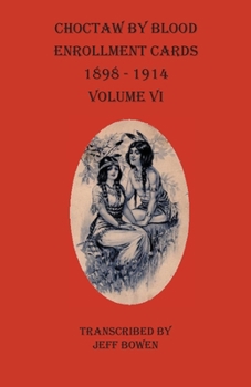 Paperback Choctaw By Blood Enrollment Cards 1898-1914 Volume VI Book