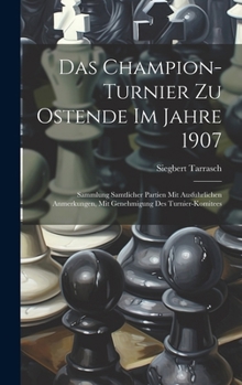 Hardcover Das Champion-Turnier Zu Ostende Im Jahre 1907: Sammlung Samtlicher Partien Mit Ausfuhrlichen Anmerkungen, Mit Genehmigung Des Turnier-Komitees [German] Book