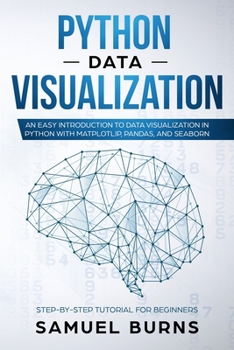 Paperback Python Data Visualization: An Easy Introduction to Data Visualization in Python with Matplotlip, Pandas, and Seaborn Book