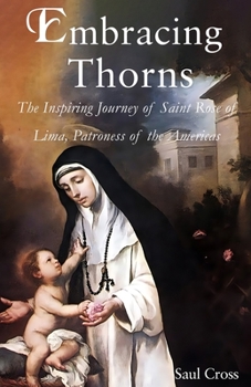 Embracing Thorns: The Inspiring Life of Saint Rose of Lima, Patron Saint of the Americas