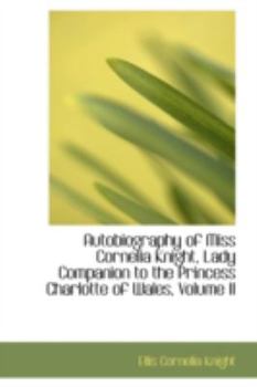 Paperback Autobiography of Miss Cornelia Knight, Lady Companion to the Princess Charlotte of Wales, Volume II Book