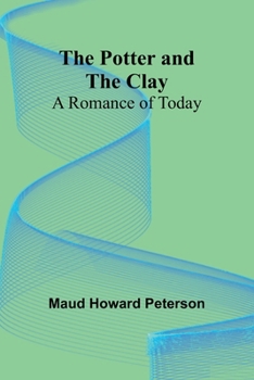 Paperback The Potter and the Clay: A Romance of Today Book