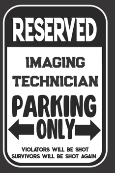 Paperback Reserved Imaging Technician Parking Only. Violators Will Be Shot. Survivors Will Be Shot Again: Blank Lined Notebook - Thank You Gift For Imaging Tech Book