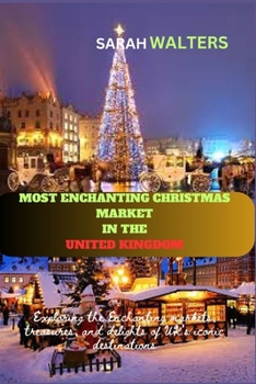 Paperback Most Enchanting Christmas Market in the United Kingdom: Exploring the Enchanting markets, treasures, and delights of UK's iconic destinations Book