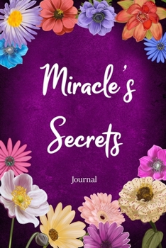 Miracle's Secrets Journal: Custom Personalized Gift for Miracle, Floral Pink Lined Notebook Journal to Write in with Colorful Flowers on Cover.