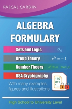 Algebra Formulary: Algebra Formulary with Numerous Examples and Illustrations (Mathematics Formularies)
