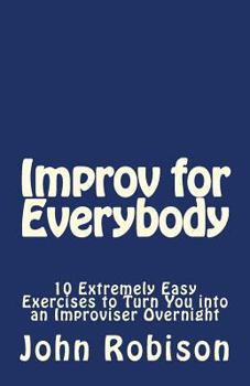 Paperback Improv for Everybody: 10 Extremely Easy Exercises to Turn You into an Improviser Overnight Book