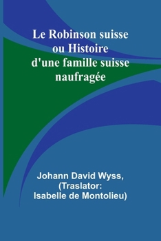 Paperback Le Robinson suisse ou Histoire d'une famille suisse naufragée [French] Book