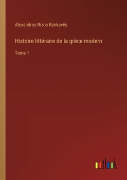Paperback Histoire littéraire de la grèce modern: Tome 1 [French] Book