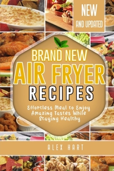 Brand New Air Fryer Recipes: Effortless Meal to Enjoy Amazing Tastes While Staying Healthy
