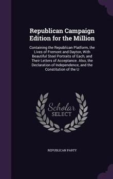 Hardcover Republican Campaign Edition for the Million: Containing the Republican Platform, the Lives of Fremont and Dayton, With Beautiful Steel Portraits of Ea Book