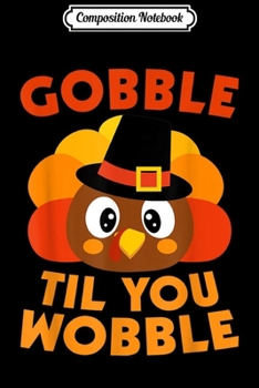 Paperback Composition Notebook: Gobble Til You Wobble Thanksgiving Day Gif Journal/Notebook Blank Lined Ruled 6x9 100 Pages Book