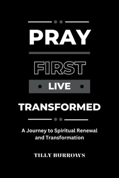 Paperback Pray First, Live Transformed: A Journey to Spiritual Renewal and Transformation Book