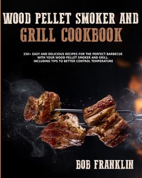 Paperback Wood Pellet Smoker and Grill Cookbook: 250+ Easy and Delicious Recipes for the Perfect Barbecue with your Wood Pellet Smoker and grill. Including Tips Book