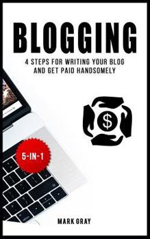 Paperback Blogging: 4 Steps for Writing Your Blog and Get Paid Handsomely Book