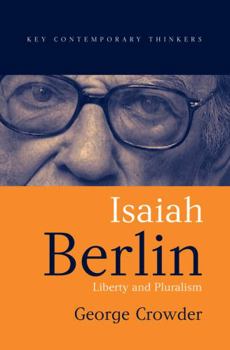 Isaiah Berlin: Liberty, Pluralism and Liberalism (Key Contemporary Thinkers) - Book  of the Key Contemporary Thinkers (Polity)