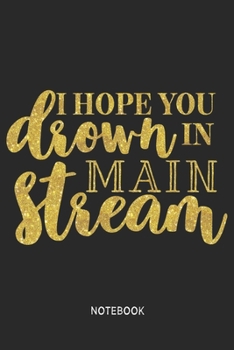 I hope you drown in main stream Notebook: Blank Composition Book, I hope you drown in main stream journal,Notebook for Girl Classy Sassy: Lined ... 110 Pages, 6x9, Soft Cover, Matte Finish