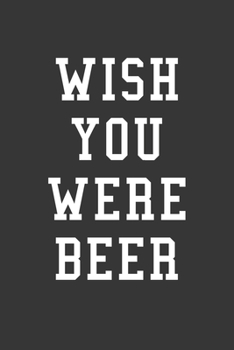 Paperback Wish You Were Beer Notebook: Lined Journal, 120 Pages, 6 x 9, Affordable Gift Journal Matte Finish Book