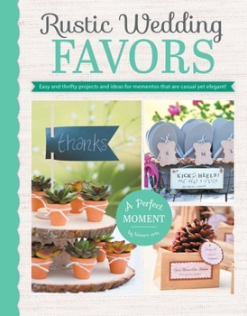 Paperback Rustic Wedding Favors: Easy & Thrifty Projects and Ideas for Mementos That Are Casual Yet Elegant! Book